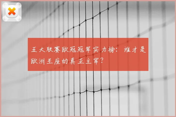 五大联赛欧冠冠军实力榜：谁才是欧洲王座的真正主宰？